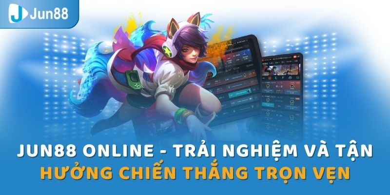 Jun88 online - Trải nghiệm và tận hưởng chiến thắng trọn vẹn