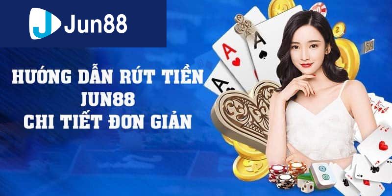 Hướng dẫn cách rút tiền Jun88 cụ thể 